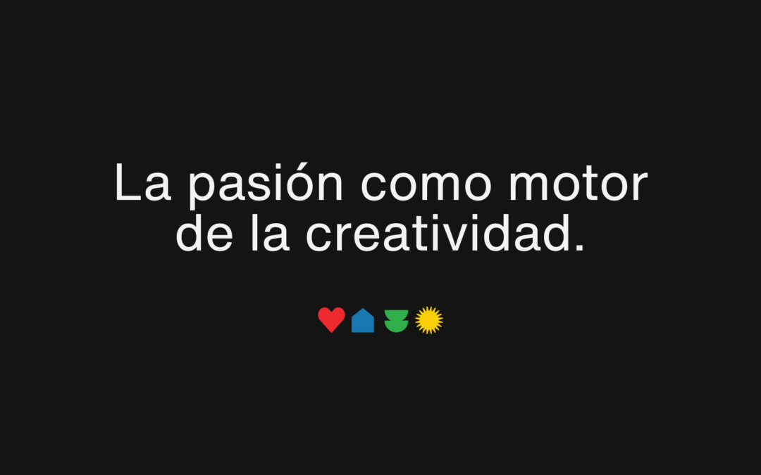 La pasión como motor de la creatividad